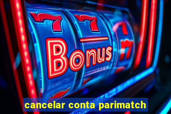 cancelar conta parimatch